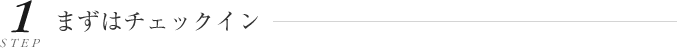 ステップ1 まずはチェックイン